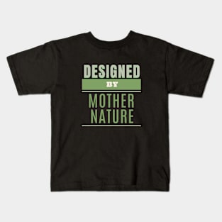 Designed By Mother Nature Quote Motivational Inspirational Kids T-Shirt